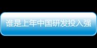 谁是上年中国研发投入强度最高的企业
？