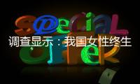 调查显示：我国女性终生无孩率已接近10%，初婚年龄升至26.3岁
