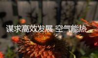 谋求高效发展 空气能热水器企业该怎么做?