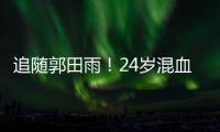 追随郭田雨	！24岁混血前锋留洋�，试训东南亚豪门，出自欧洲青训