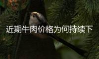 近期牛肉价格为何持续下跌

？