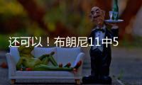还可以！布朗尼11中5得到14分3助2断 有4失误 正负值