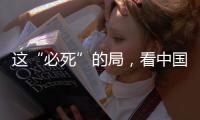 这“必死”的局
，看中国如何破！