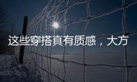 这些穿搭真有质感，大方高级不老气，适合40岁左右的女性