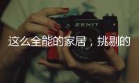 这么全能的家居，挑剔的人都会说满意!