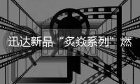 迅达新品“炙焱系列”燃气灶火热来袭
，开启旋流爆炒大火力时代!