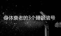 身体衰老的3个睡眠信号！符合一个就要当心了，赶紧对照一下
