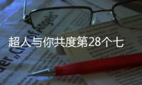 超人与你共度第28个七夕节：陪伴是最长情的告白