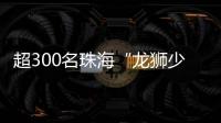 超300名珠海“龙狮少年”竞技，最小参赛选手仅5岁