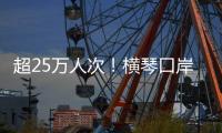 超25万人次	！横琴口岸端午假期迎客流车流“双高”