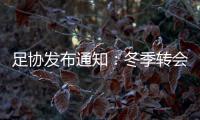 足协发布通知：冬季转会窗延迟至4月关闭