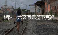 跟队：尤文有意签下克洛斯，不想与罗马和埃弗顿竞价韦斯利