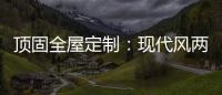 顶固全屋定制：现代风两房两厅 情调与家具融合