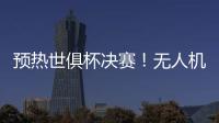 预热世俱杯决赛！无人机灯光秀在曼哈顿展示切尔西队徽