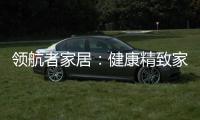 领航者家居：健康精致家居引领者