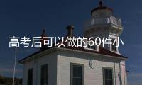 高考后可以做的60件小事（过来人版本）