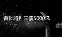 首批特别国债5000亿元将发行，支持国有大型商业银行补充核心一级资本