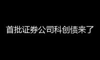 首批证券公司科创债来了，拟发行规模超160亿元