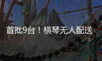 首批9台！横琴无人配送车上岗