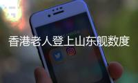 香港老人登上山东舰数度哽咽：我们都要好好爱我们的国家