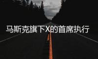马斯克旗下X的首席执行官宣布辞任