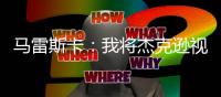 马雷斯卡
：我将杰克逊视为9号位
，若昂