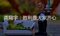 龚翔宇：胜利是大家齐心协力的结果