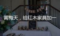 黄梅天，给红木家具加一道保护线
