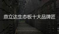 鼎立达生态板十大品牌匠心为本，品质为根