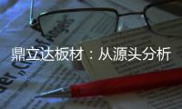 鼎立达板材：从源头分析板材品质和板材价格关系