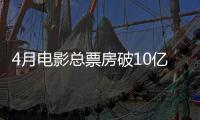 4月电影总票房破10亿
！TOP10你看过哪一部？