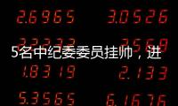 5名中纪委委员挂帅，进驻34家单位巡视丨时政周报