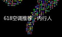 618空调推荐，内行人不选云米
，而选老品牌