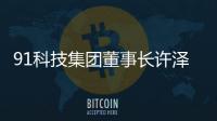 91科技集团董事长许泽玮：聚焦擅长领域 积极履行企业社会责任