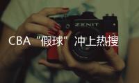 CBA“假球”冲上热搜，中国篮协凌晨发文	
：展开全面调查