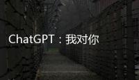 ChatGPT
：我对你们人类没有任何问题