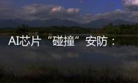 AI芯片“碰撞”安防：巨头何以痴迷自研?