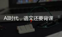 AI时代
，语文还要背课文吗？丨议教