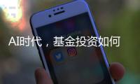 AI时代，基金投资如何更有效率？