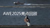 AWE2025亮点回顾	：被神奇的AI直接给硬控了
！