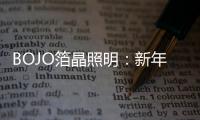 BOJO箔晶照明
：新年新光彩
，让居家空间更舒适