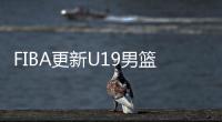 FIBA更新U19男篮最新实力榜：美国高居第1 中国下滑4位排倒数第2