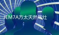 JEM7A方太天然气灶 高效力更迅猛，百变美味不用等