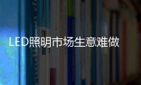 LED照明市场生意难做
？