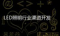 LED照明行业渠道开发与维护 孰轻孰重？