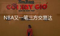 NBA又一笔三方交易达成！快船用鲍威尔换科林斯 还要追保罗+比尔