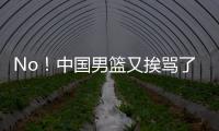 No
！中国男篮又挨骂了！首轮16号秀有望打亚洲杯
