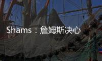 Shams	：詹姆斯决心争夺总冠军，将严格监督湖人队的运作情况