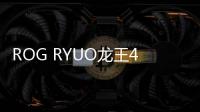 ROG RYUO龙王4代一体式水冷上架 配6.7英寸曲屏售2599元