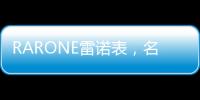 RARONE雷诺表，名表品牌时尚之选